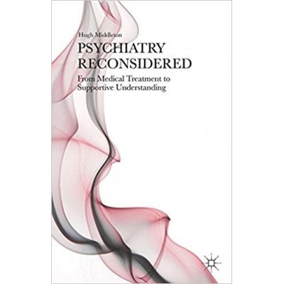 Psychiatry Reconsidered: From Medical Treatment to Supportive Understanding