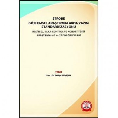 STROBE Gözlemsel Araştırmalarda Yazım Standardizasyonu Kesitsel.Vaka -Kontrol ve Kohort Türü Araştırmalar ve Yazım Örnekleri STROBE Gözlemsel Araştırmalarda Yazım Standardizasyonu Kesitsel.Vaka -Kontrol ve Kohort Türü Araştırmalar ve Yazım Örnekleri